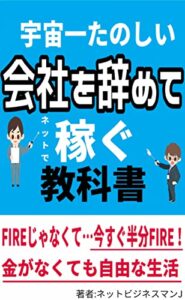 【無料で読める】宇宙一楽しい一会社を辞めて稼ぐ教科書-お金がなくても自由な生活ができるハーフファイヤー -副業ネットビジネス月22万円-