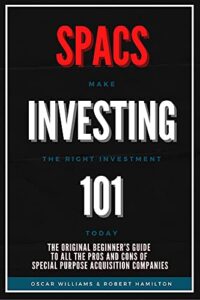 SPACS INVESTING 101: The Original Beginner’s Guide to all the Pros and Cons of Special Purpose Acquisition Companies. Make the right investment today! (English Edition)