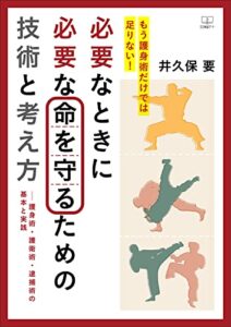 【無料で読める】もう護身術だけでは足りない！必要なときに必要な命を守るための技術と考え方――護身術・護衛術・逮捕術の基本と実践（２２世紀アート）