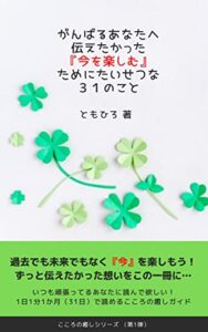 がんばるあなたへ伝えたかった『今を楽しむ』ためにたいせつな３１のこと こころの癒しシリーズ