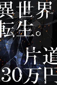 【無料で読める】異世界転生。片道３０万円