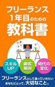 【無料で読める】フリーランス1年目のための教科書: フリーランスとして食っていきたいあなたにとって、大切なこと。