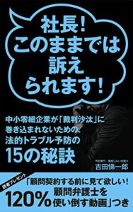 【無料で読める】社長！このままでは訴えられます！: 中小零細企業が「裁判沙汰」に巻き込まれないための、法的トラブル予防の15の秘訣