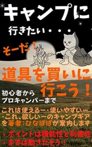 【無料で読める】キャンプに行きたい 道具を買いに行こう！ 楽しみは準備から始まっている【キャンプギア必見書】