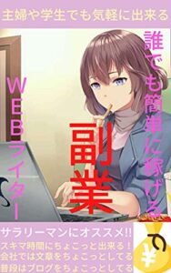 【無料で読める】誰でも簡単に稼げる 副業ＷＥＢライター: 主婦や学生でもできる副業