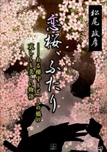 【無料で読める】恋桜、ふたり――ある櫻守りと一人の娘の哀しくも美しい物語（２２世紀アート）