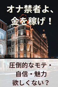 【無料で読める】オナ禁と副業で圧倒的な金を生む！〜自信・モテ・魅力が欲しいならお金を増やそう〜