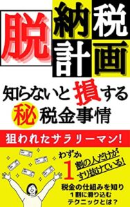 【無料で読める】脱納税計画知らないと損する㊙税金事情狙われたサラリーマンわずか1割の人だけがすりぬけている！