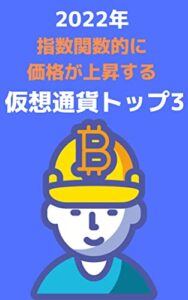 【無料で読める】2022年 指数関数的に価格が上昇する仮想通貨トップ3：10倍以上価格が上昇する仮想通貨とは?!