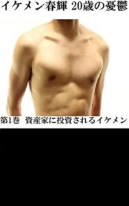 イケメン春輝 20歳の憂鬱 第1巻 資産家に投資されたイケメン | 今すぐ無料で読める電子書籍まとめ