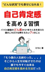 【無料で読める】自己肯定感を高める習慣: ～バツ2×破産のどん底から1年で人生を変えた僕のこれだけは押さえたい7つのこと～