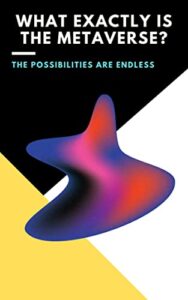 What Exactly Is The Metaverse?: (nfts, polkadot, trading crypto, bitcoin, staking crypto, invest crypto, ethereum, blockchain, defi, cardano, binance, solana, metaverse, nft) (English Edition)