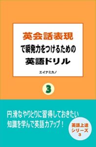 【無料で読める】英会話表現で瞬発力をつけるための英語ドリル３ 英語上達シリーズ