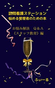 【無料で読める】訪問看護ステーション 悩める管理者のための本お悩み解決Ｑ＆Ａ 《スタッフ教育》編