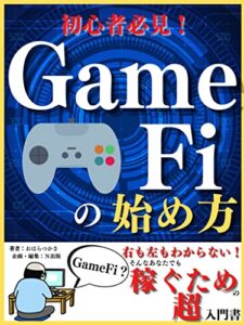 【無料で読める】初心者必見！GameFiの始め方: GameFi？右も左もわからない！そんなあなたでも稼ぐための超入門書【財務会計】【ハードウェア】【暗号資産】【仮想通貨】
