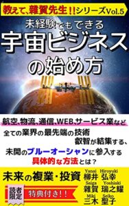 【無料で読める】未来の複業・投資 《未経験でもできる》 「宇宙ビジネスの始め方」航空、物流、通信、WEB、サービス業など全ての業界の最先端の技術、英智が結集する、未開のブルーオーシャンに参入する具体的な方法とは？ 教えて、雜賀先生！！シリーズ vol.5