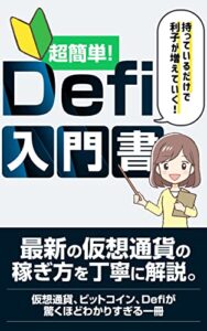 超簡単！Defi入門書: 持っているだけで利子が増えていく最新の仮想通貨の稼ぎ方 話題の仮想通貨最新情報（Defi・NFT・Axie infinity）