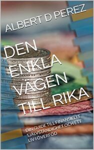 DEN ENKLA VÄGEN TILL RIKA: DIN GUIDE TILL FINANSIELLT SJÄLVSTÄNDIGHET OCH ETT LIV I ÖVERFÖD (Swedish Edition)