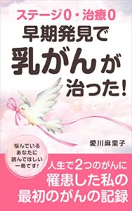 ステージ0、治療0早期発見で乳がんが治った！: 人生で2つのがんに罹患した私の最初のがんの記録