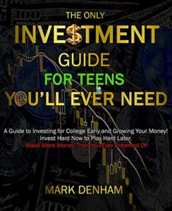 THE ONLY INVESTMENT GUIDE FOR TEENS YOU’LL EVER NEED: A Guide to Investing for College Early and Growing Your Money! Invest Hard Now to Play Hard Later. … Than You Ever Dreamed Of! (English Edition)