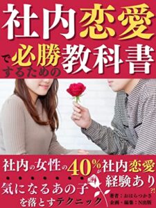 社内恋愛で必勝するための教科書: 社内の女性の40%が社内恋愛経験あり?!気になるあの子を落とすテクニック【戦略】【職場文化】【LINE】【必勝法】
