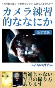 カメラ練習的ななにか改訂５版: 普通じゃない写真の撮り方、あります。 カメラ的ななにか