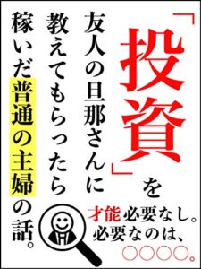 【無料で読める】普通の主婦でも稼いだ「投資」のお話【不動産投資】【FX】【株】【副業】【副業初心者】: 才能ではなく、必要なのは○○○○！【デイトレード】【在宅】