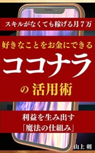 【無料で読める】スキルがなくても稼げる月７万「好きなことをお金にできるココナラの活用術・利益を生み出す魔法の仕組み」