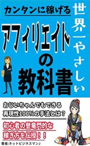 【無料で読める】世界一やさしいカンタンに稼げるアフィリエイトの教科書-1円も稼いだ事がないビジネス初心者の登竜門- -パソコン1台ではじめる副業-