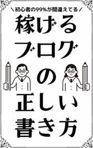 【無料で読める】稼げるブログの正しい書き方: 初心者の99％が知らない！