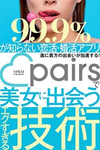 【無料で読める】【出会い】99.9％が知らないpairsで美女に出会うエグすぎる技術: 遂に貴方の出会いが加速する！ モテ度底上げシリーズ (SPRM本舗)