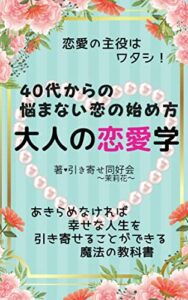 【無料で読める】大人の恋愛学「40代からの悩まない恋の始め方」諦めなければ幸せな人生を引き寄せることができる魔法の教科書