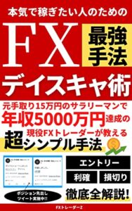 【無料で読める】本気で稼ぎたい人のためのFX最強手法デイスキャ術: 元手取り15万円のサラリーマンで年収5000万円達成の現役FXトレーダーが教える超シンプル手法