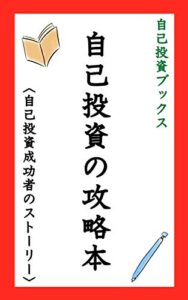 【無料で読める】【自己投資成功者の体験談！】自己投資の攻略本 〈自己投資成功者のストーリー〉《自己投資成功者の経験を知りたいフリーランス、主婦、主夫、学生、アルバイト、経営者、個人事業主、会社員へ》