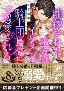 【無料で読める】離縁された王女はイケメン騎士団長様に溺愛される (蜜猫文庫)