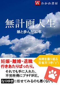 【無料で読める】無計画人生: 妊娠、離婚、退職、すべてが無計画。反骨精神で手に入れた戸建てにタワマン。 病気でプチＦＩＲＥするも 不労所得ゲット。
