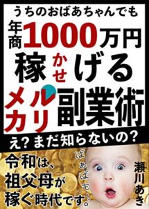 【無料で読める】うちのおばあちゃんでも年商1000万円稼げるメルカリ副業術：令和は祖父母が稼ぐ時代です。: 【転売】【入門】