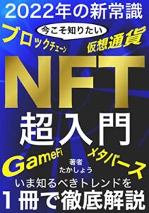 【無料で読める】今こそ知りたい! NFT超入門 ~ブロックチェーン･仮想通貨･GameFi･メタバースの基本~【2022年の新常識】: 10万円を1億に変える技術