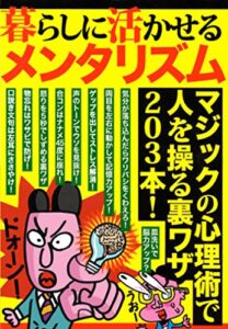 【無料で読める】暮らしに活かせるメンタリズム★マジックの心理術で人を操る裏ワザ２０３本★怒りを５秒でしずめる裏ワザ★物忘れはワサビで防げ★裏モノＪＡＰＡＮ【別冊】