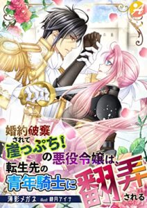【無料で読める】婚約破棄されて崖っぷち！の悪役令嬢は、転生先の青年騎士に翻弄される (アスブックス)