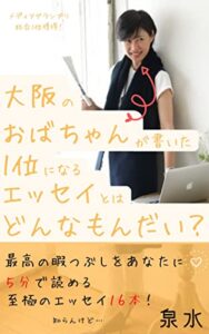 【無料で読める】大阪のおばちゃんが書いた1位になるエッセイとはどんなもんだい？: 最高の暇つぶしをあなたに5分で読める至極のエッセイ16本