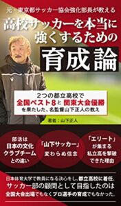 元・東京サッカー協会強化部長が教える高校サッカーを本当に強くするための育成論