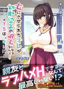 【無料で読める】女にさせられたオレが幼馴染みの彼女になるなんて…～♂×ＴＳは、オレ！？～ノベライズ (UNREAL PUBLISHING)