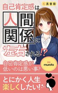 【無料で読める】【自己肯定感を高める】自己肯定感は人間関係に左右される！？: 他者や他人から受ける影響：人との関わり方について (石黒書籍)