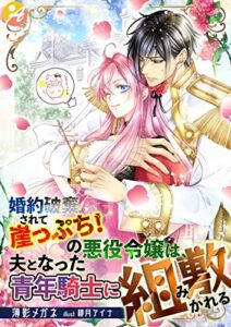 【無料で読める】婚約破棄されて崖っぷち！の悪役令嬢は、夫となった青年騎士に組み敷かれる (アスブックス)