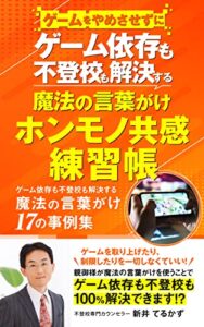 【無料で読める】ゲームをやめさせずに、ゲーム依存も不登校も解決する 魔法の言葉がけ 17の事例集「ホンモノ共感練習帳」 【ゲーム依存の解決法】