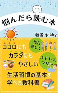 悩んだら読む本「ココロにもカラダにもやさしい生活習慣の基本を学べる教科書」今日からあなたも幸せゲット！