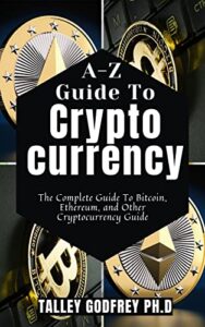 A-Z Guide To Cryptocurrency: The Complete Guide To Bitcoin, Ethereum, and Other Cryptocurrency Guide (English Edition)