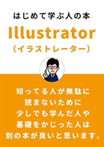 【無料で読める】【初心者におすすめ】はじめて学ぶ人の本Illustrator（イラストレーター）: ～基礎編～ (アドビーイラストレーター、初心者、学習)