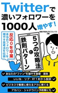 【無料で読める】Twitterで濃いフォロワーを1000人増やす｜フォローされるのに欠かせないツイッターの5つの攻略法・鉄則パターン【増やし方の具体例あり】: ただの数稼ぎじゃ無意味！本当のファン(フォロワー)1000人の増やし方｜副業にも繋がる集客術【アカウント凍結・シャドウバン予防の大事な考え方】